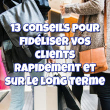 fidéliser clients rapidement Conseils pour fidéliser vos clients rapidement et sur le long terme