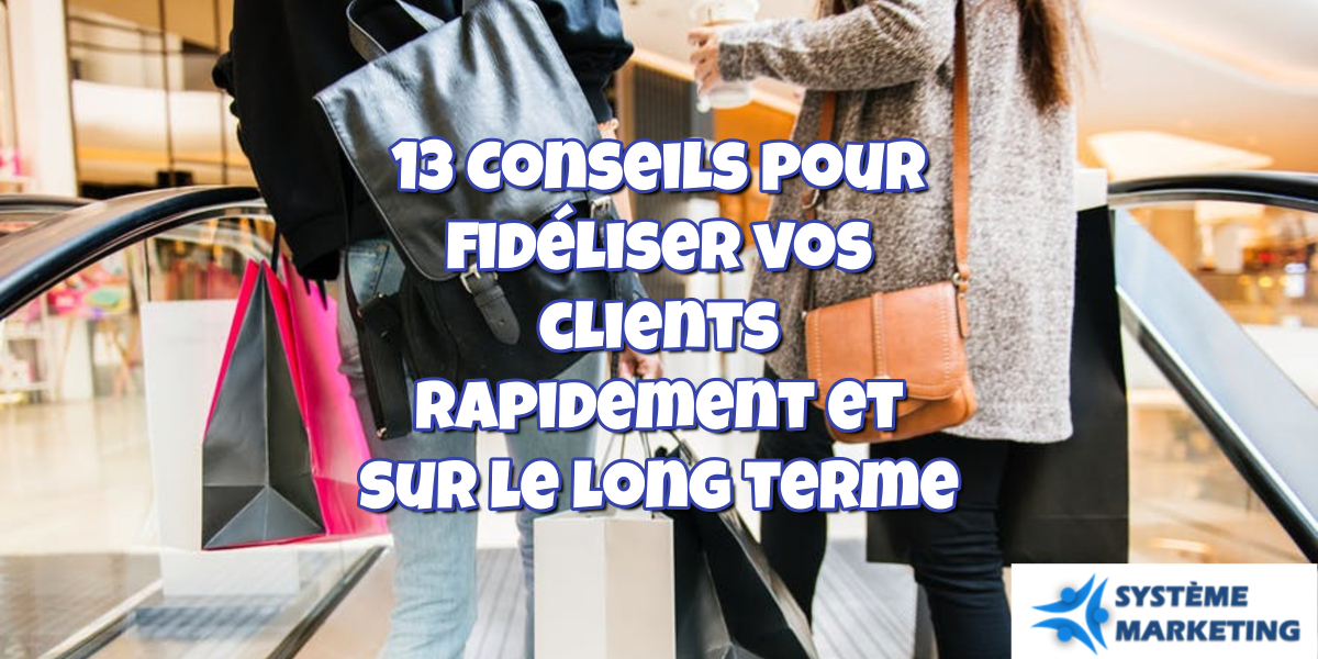 13 Actions Pour Fidéliser Vos Clients Rapidement Et Sur Le Long Terme