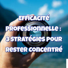Efficacité Professionnelle : Comment rester concentré Efficacité Professionnelle : Comment rester concentré